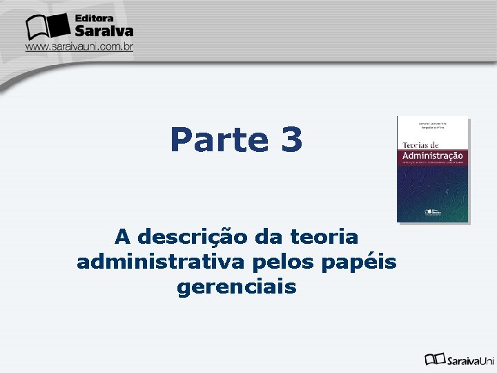 Parte 3 A descrição da teoria administrativa pelos papéis gerenciais 