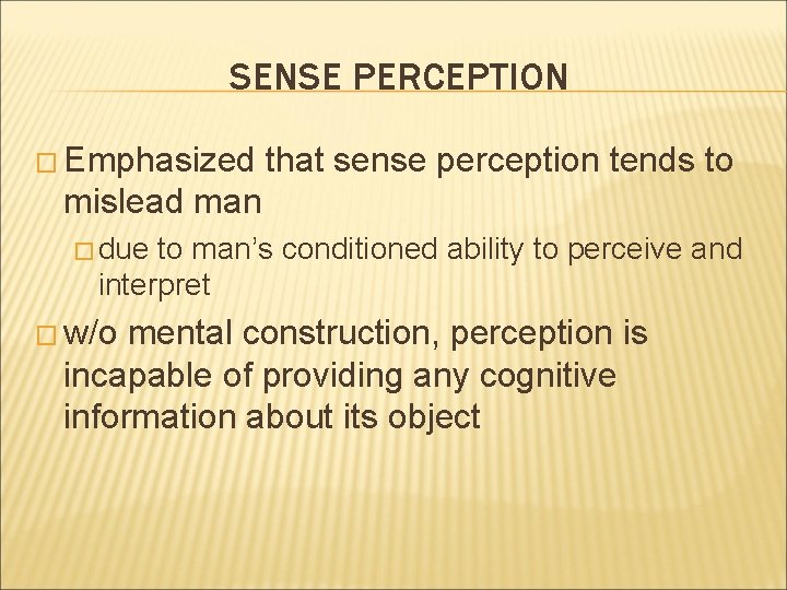 SENSE PERCEPTION � Emphasized that sense perception tends to mislead man � due to