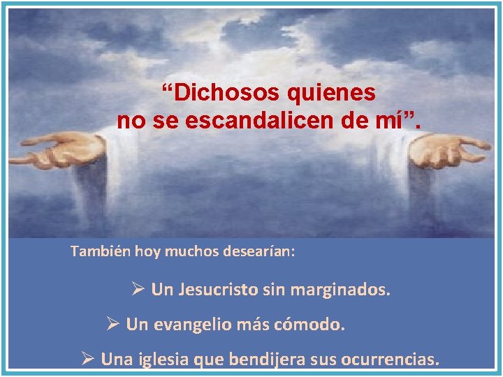 “Dichosos quienes no se escandalicen de mí”. También hoy muchos desearían: Ø Un Jesucristo