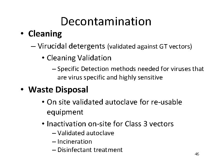 Decontamination • Cleaning – Virucidal detergents (validated against GT vectors) • Cleaning Validation –