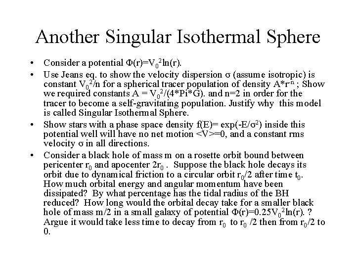 Another Singular Isothermal Sphere • Consider a potential Φ(r)=V 02 ln(r). • Use Jeans