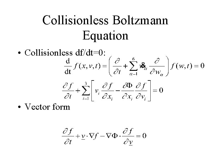 Collisionless Boltzmann Equation • Collisionless df/dt=0: • Vector form 