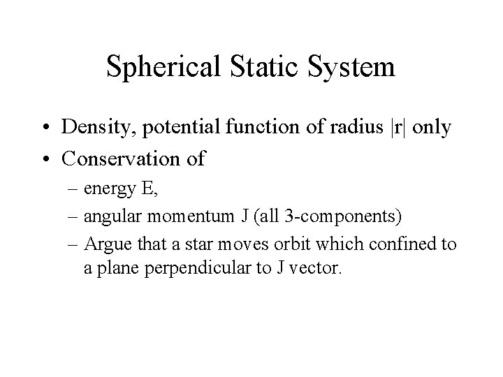 Spherical Static System • Density, potential function of radius |r| only • Conservation of