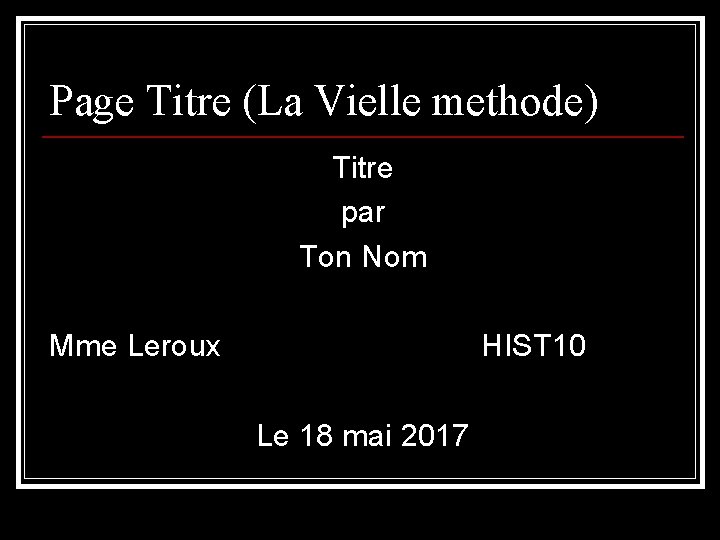 Page Titre (La Vielle methode) Titre par Ton Nom Mme Leroux HIST 10 Le