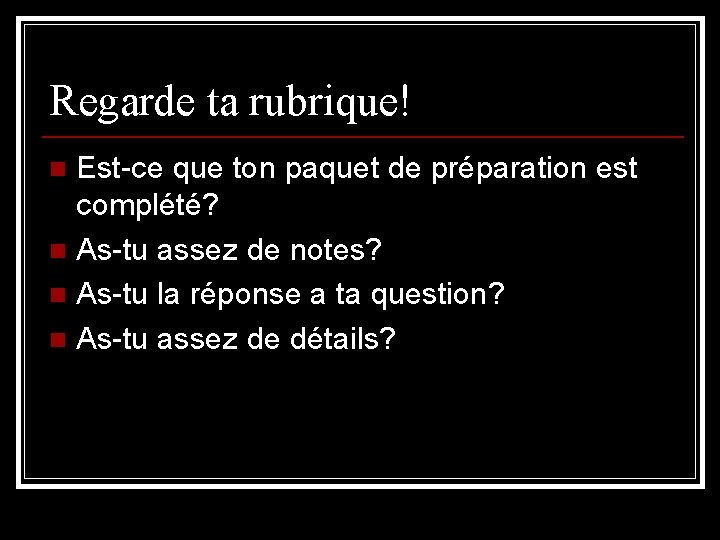 Regarde ta rubrique! Est-ce que ton paquet de préparation est complété? n As-tu assez