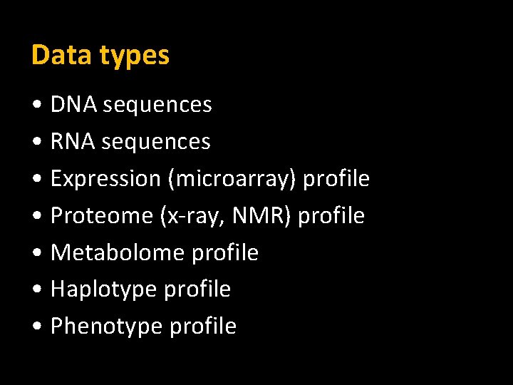 Data types • DNA sequences • RNA sequences • Expression (microarray) profile • Proteome