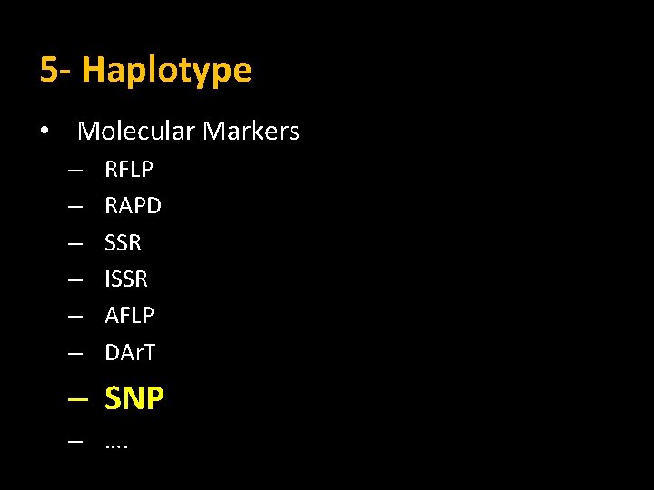 5 - Haplotype • Molecular Markers – – – RFLP RAPD SSR ISSR AFLP