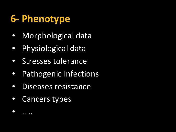 6 - Phenotype • • Morphological data Physiological data Stresses tolerance Pathogenic infections Diseases