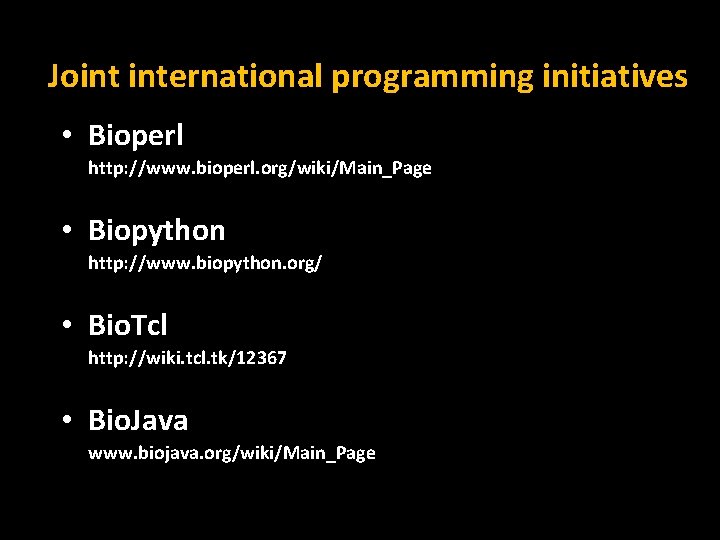 Joint international programming initiatives • Bioperl http: //www. bioperl. org/wiki/Main_Page • Biopython http: //www.