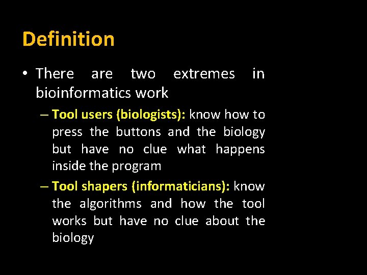 Definition • There are two extremes bioinformatics work in – Tool users (biologists): know