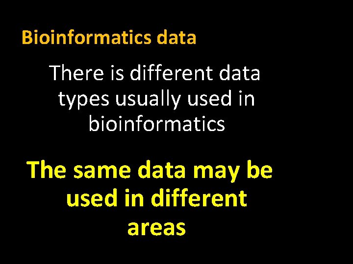 Bioinformatics data There is different data types usually used in bioinformatics The same data