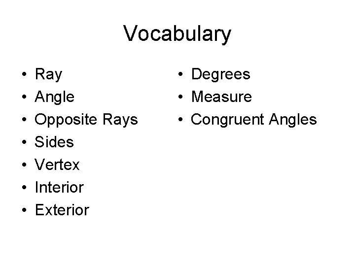 Vocabulary • • Ray Angle Opposite Rays Sides Vertex Interior Exterior • Degrees •