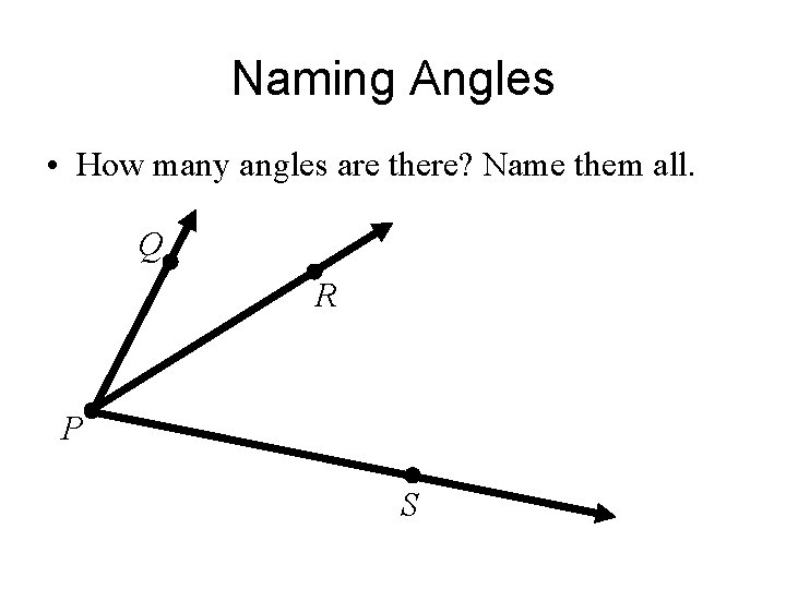 Naming Angles • How many angles are there? Name them all. Q R P