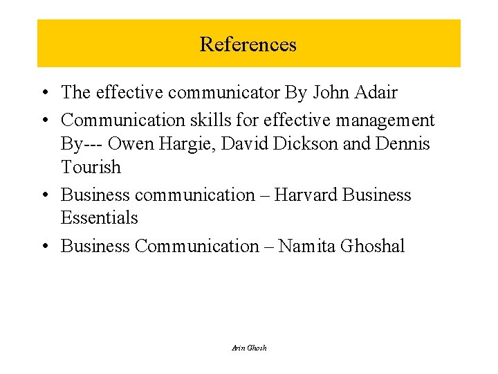 References • The effective communicator By John Adair • Communication skills for effective management