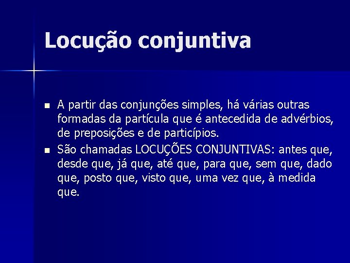 Locução conjuntiva n n A partir das conjunções simples, há várias outras formadas da