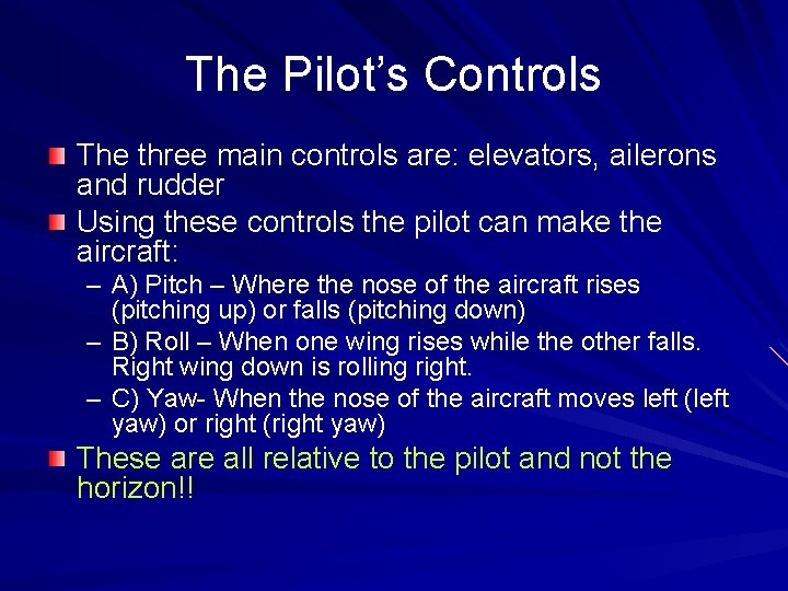 The Pilot’s Controls The three main controls are: elevators, ailerons and rudder Using these