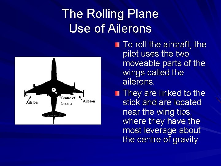 The Rolling Plane Use of Ailerons To roll the aircraft, the pilot uses the