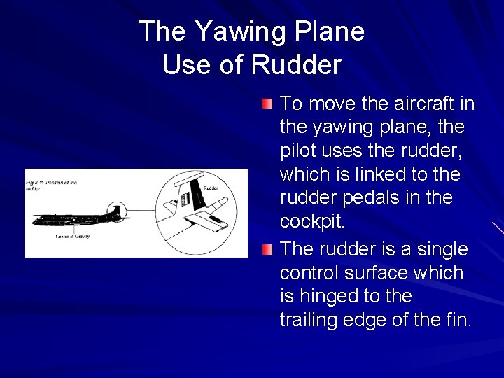 The Yawing Plane Use of Rudder To move the aircraft in the yawing plane,