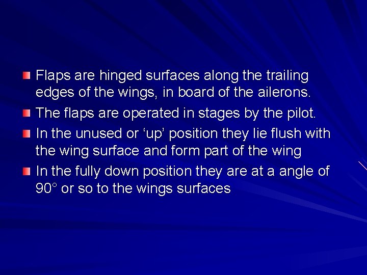 Flaps are hinged surfaces along the trailing edges of the wings, in board of
