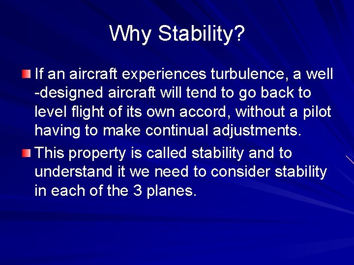 Why Stability? If an aircraft experiences turbulence, a well -designed aircraft will tend to