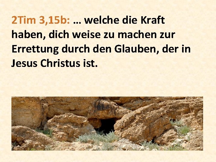 2 Tim 3, 15 b: … welche die Kraft haben, dich weise zu machen