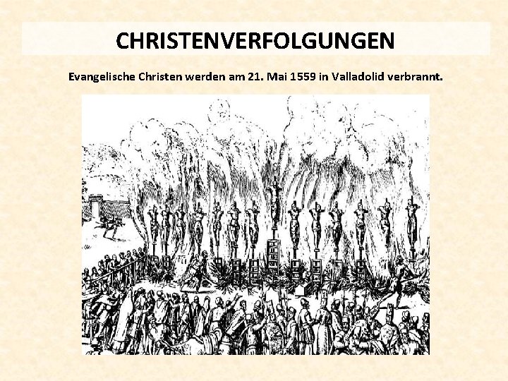 CHRISTENVERFOLGUNGEN Evangelische Christen werden am 21. Mai 1559 in Valladolid verbrannt. 
