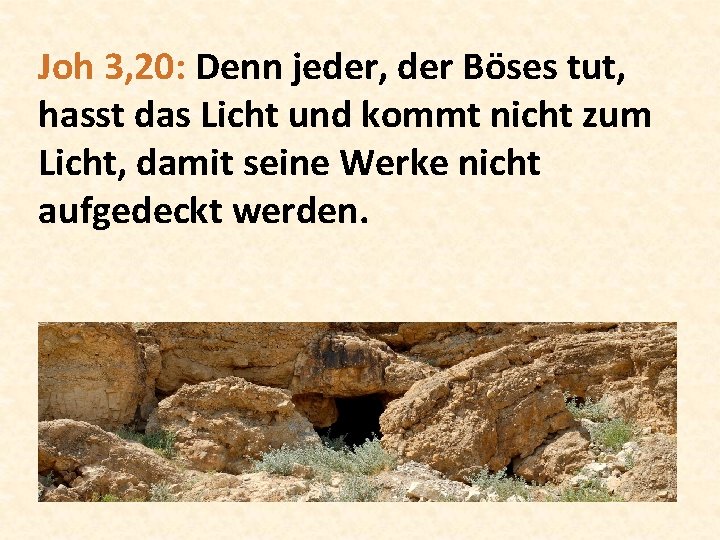 Joh 3, 20: Denn jeder, der Böses tut, hasst das Licht und kommt nicht