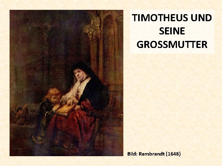 TIMOTHEUS UND SEINE GROSSMUTTER Bild: Rembrandt (1648) 