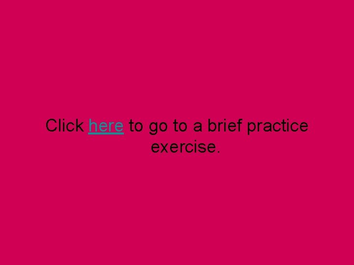 Click here to go to a brief practice exercise. 