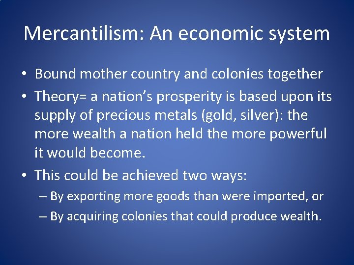 Mercantilism: An economic system • Bound mother country and colonies together • Theory= a