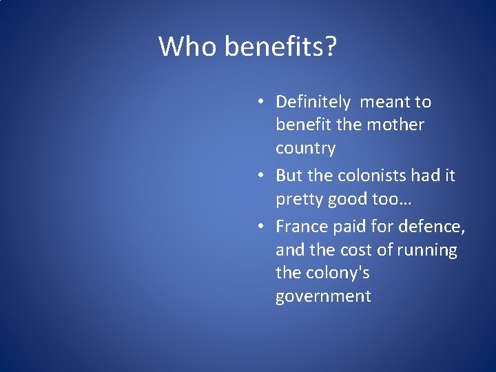 Who benefits? • Definitely meant to benefit the mother country • But the colonists