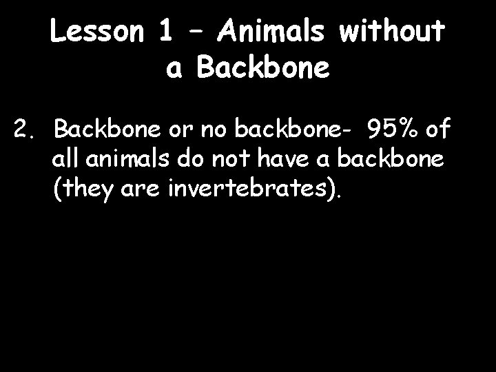 Lesson 1 – Animals without a Backbone 2. Backbone or no backbone- 95% of