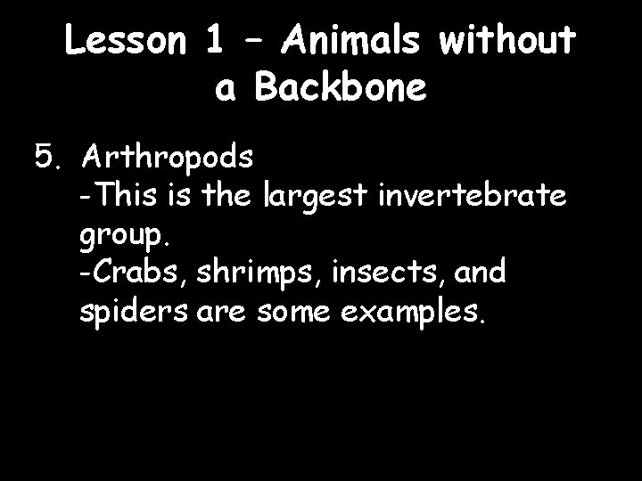 Lesson 1 – Animals without a Backbone 5. Arthropods -This is the largest invertebrate
