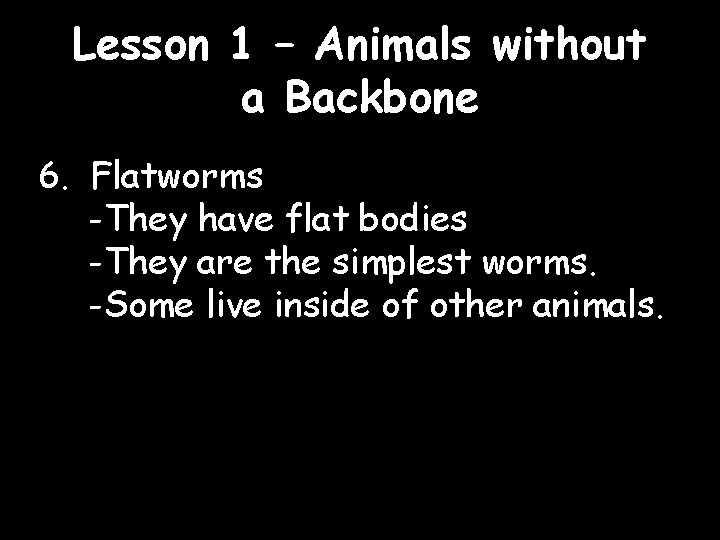 Lesson 1 – Animals without a Backbone 6. Flatworms -They have flat bodies -They