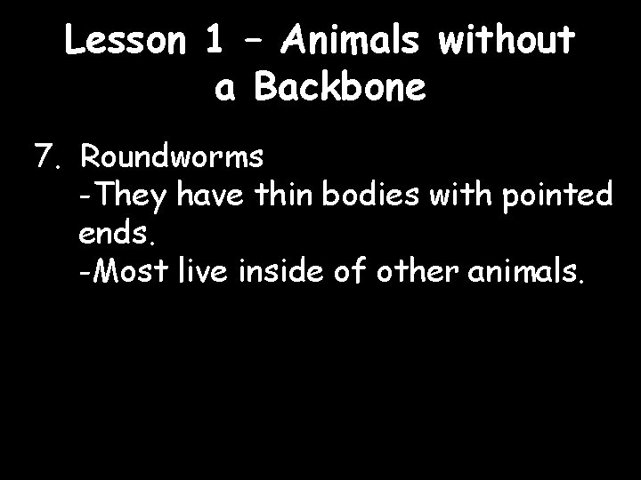 Lesson 1 – Animals without a Backbone 7. Roundworms -They have thin bodies with