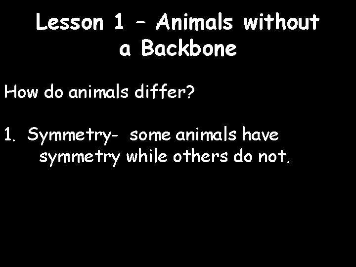 Lesson 1 – Animals without a Backbone How do animals differ? 1. Symmetry- some