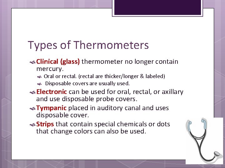 Types of Thermometers Clinical (glass) mercury. thermometer no longer contain Oral or rectal. (rectal