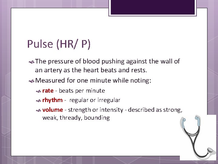 Pulse (HR/ P) The pressure of blood pushing against the wall of an artery