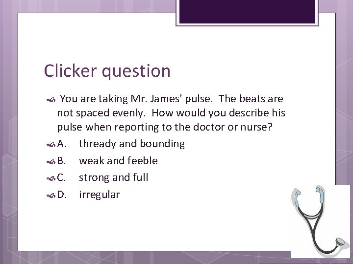 Clicker question You are taking Mr. James' pulse. The beats are not spaced evenly.