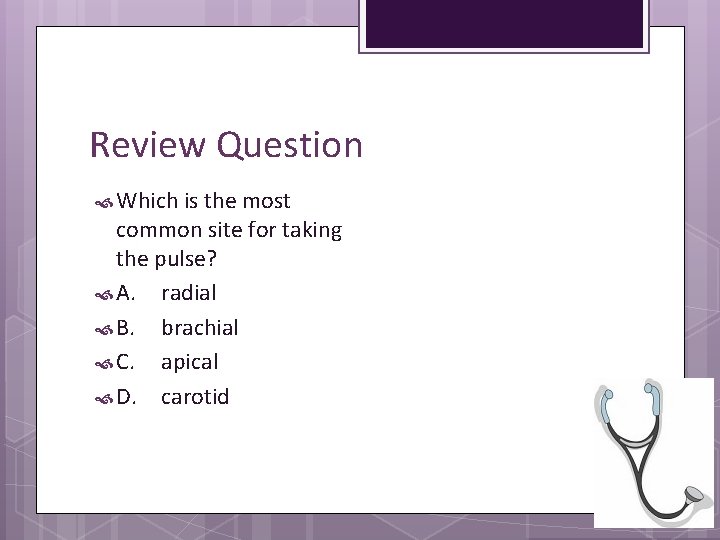 Review Question Which is the most common site for taking the pulse? A. radial