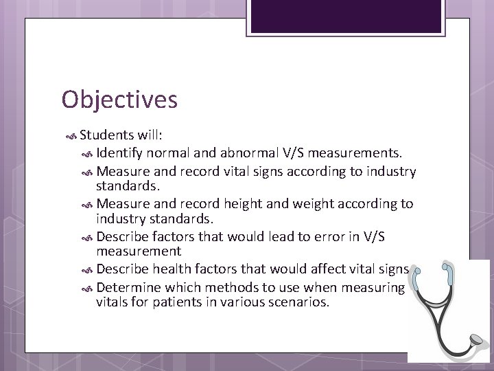 Objectives Students will: Identify normal and abnormal V/S measurements. Measure and record vital signs