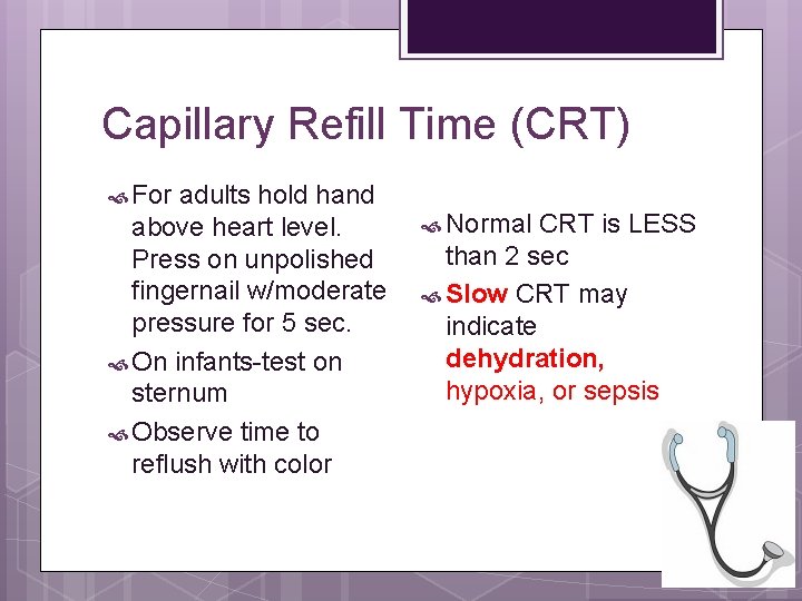 Capillary Refill Time (CRT) For adults hold hand above heart level. Press on unpolished