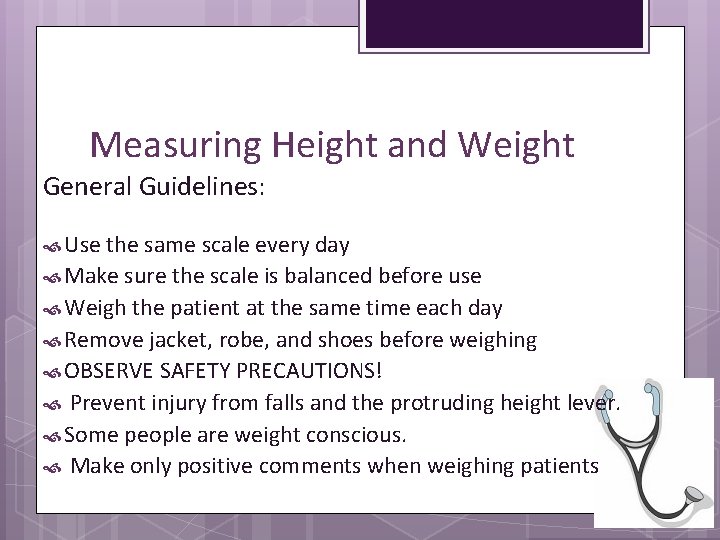 Measuring Height and Weight General Guidelines: Use the same scale every day Make sure