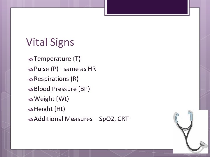 Vital Signs Temperature (T) Pulse (P) –same as HR Respirations (R) Blood Pressure (BP)