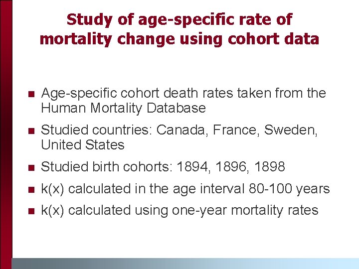 Study of age-specific rate of mortality change using cohort data n Age-specific cohort death