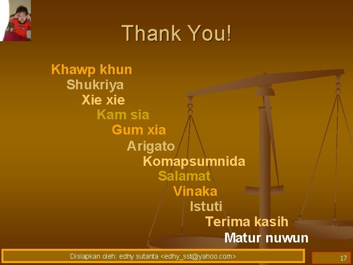 Thank You! Khawp khun Shukriya Xie xie Kam sia Gum xia Arigato Komapsumnida Salamat