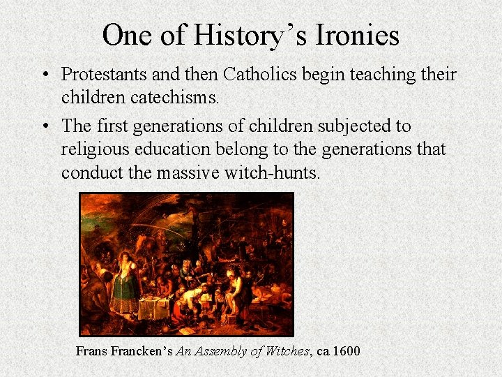 One of History’s Ironies • Protestants and then Catholics begin teaching their children catechisms.