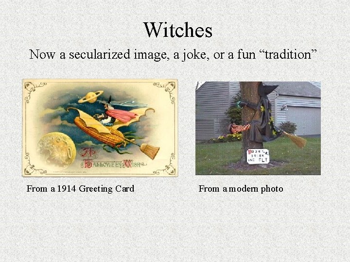 Witches Now a secularized image, a joke, or a fun “tradition” From a 1914