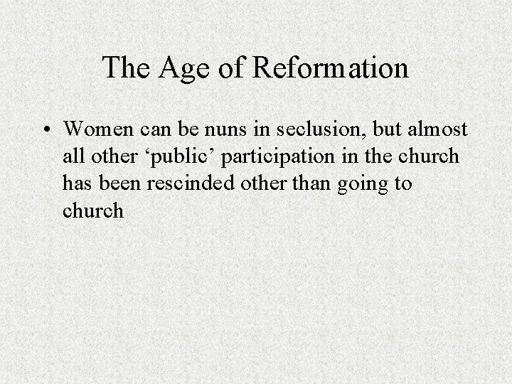The Age of Reformation • Women can be nuns in seclusion, but almost all