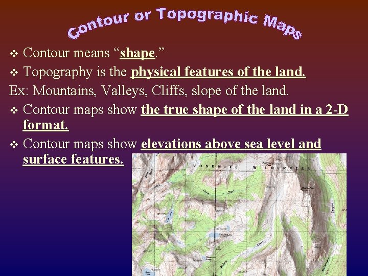 Contour means “shape. ” v Topography is the physical features of the land. Ex: